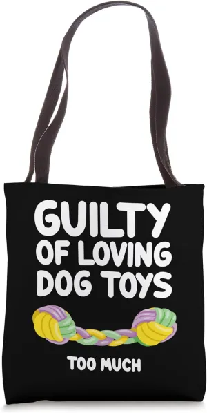 Guilty of Loving Dog Toys Too Much Healthy Exercise Chewing Tote Bag